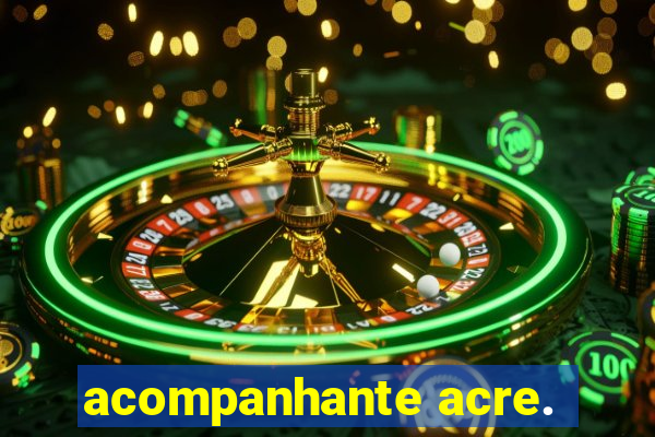 acompanhante acre.